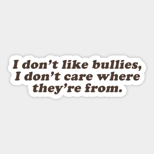 I dont' lik bullies I don't care where they're from Sticker